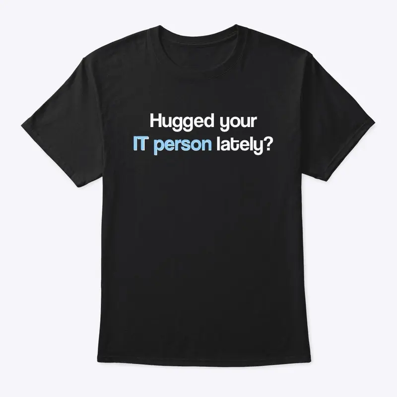 Hugged your IT person lately?